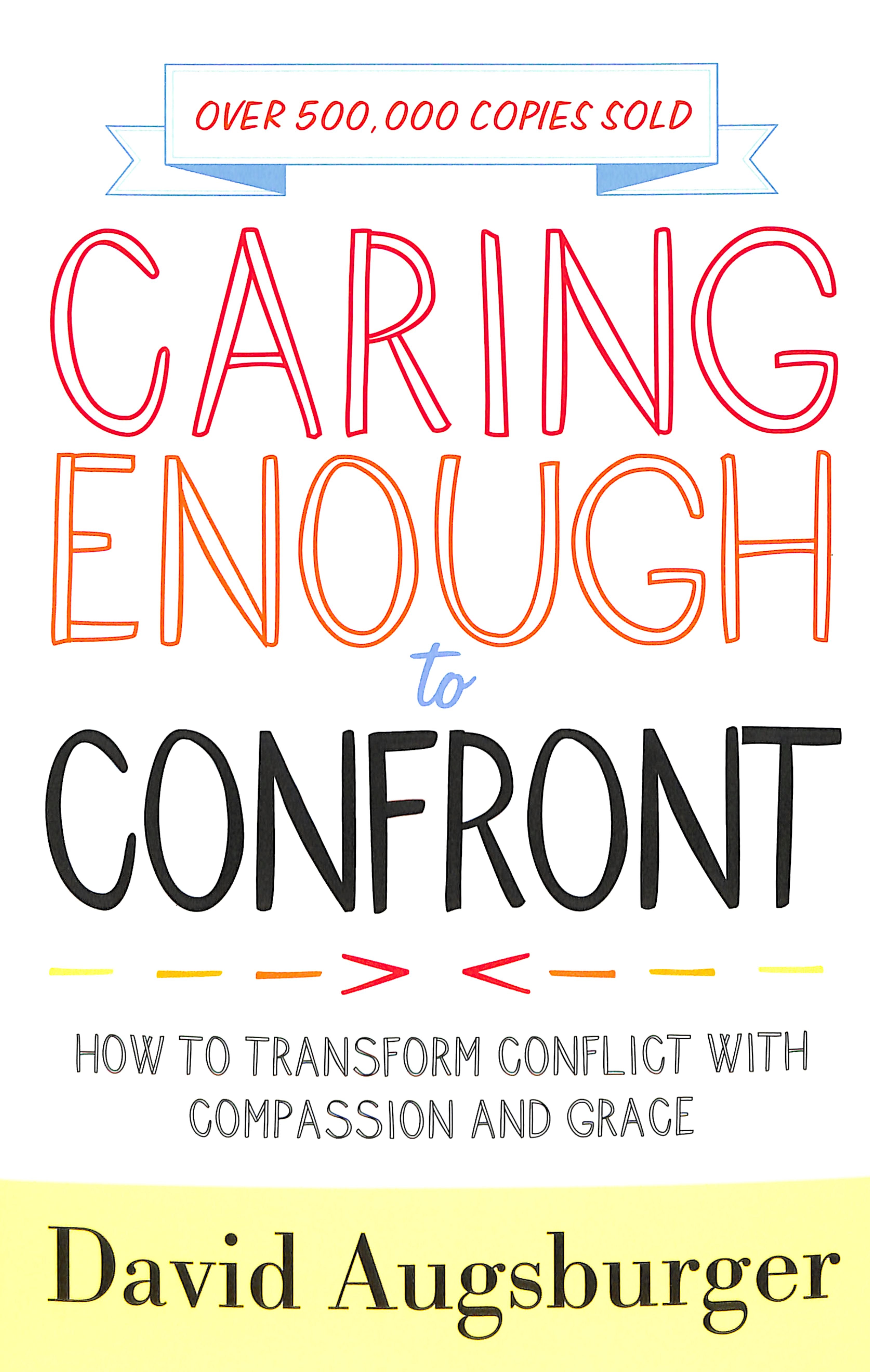 Caring Enough to Confront: How to Transform Conflict With Compassion and Grace