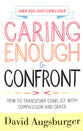 Caring Enough to Confront: How to Transform Conflict With Compassion and Grace