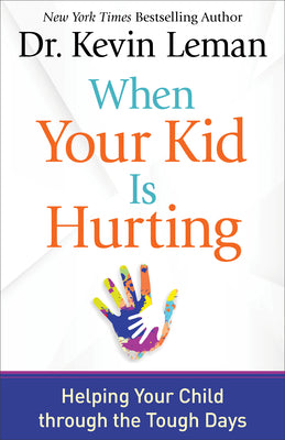 When Your Kid is Hurting: Helping Your Child Through the Tough Days