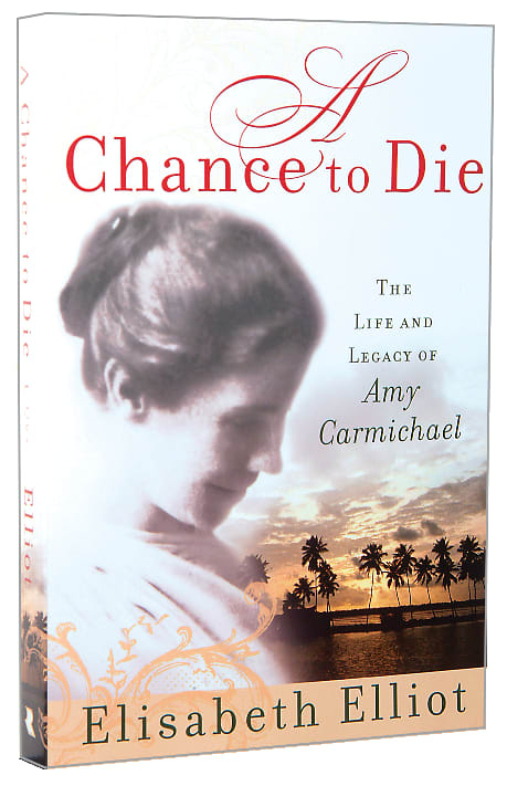 A Chance to Die: The Life and Legacy of Amy Carmichael