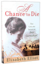 A Chance to Die: The Life and Legacy of Amy Carmichael
