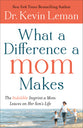 What a Difference a Mom Makes: The Indelible Imprint a Mom Leaves on Her Son's Life