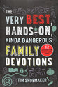 The Very Best, Hands-On, Kinda Dangerous Family Devotions: 52 Activities Your Kids Will Never Forget
