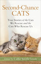 Second-Chance Cats: True Stories of the Cats We Rescue and the Cats Who Rescue Us
