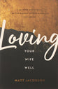 Loving Your Wife Well: A 52-Week Devotional For the Deeper, Richer Marriage You Desire