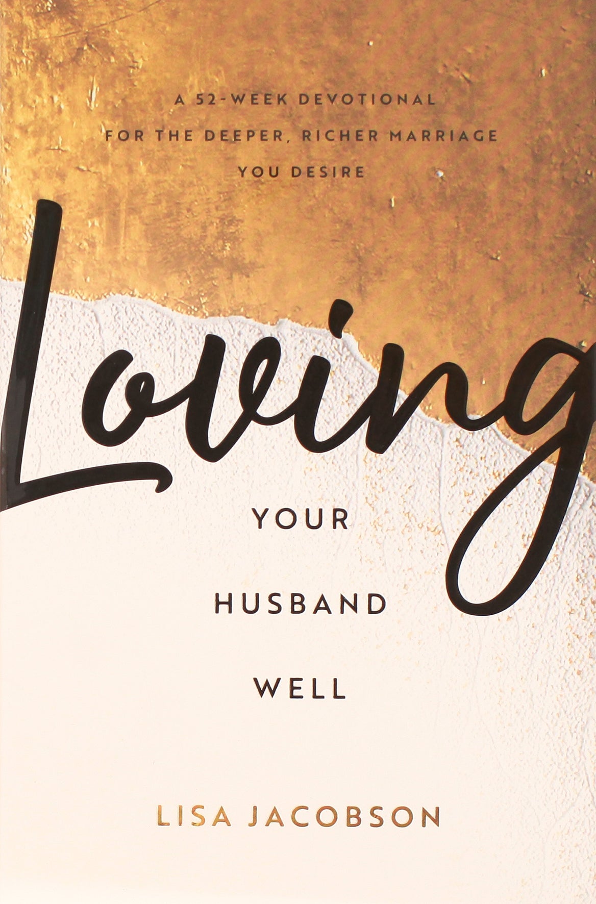 Loving Your Husband Well: A 52-Week Devotional For the Deeper, Richer Marriage You Desire