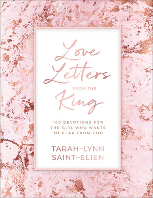 Love Letters From the King: 100 Devotions For the Girl Who Wants to Hear From God