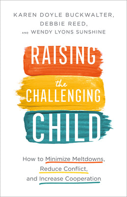 Raising the Challenging Child: How to Minimize Meltdowns, Reduce Conflict, and Increase Cooperation