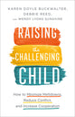 Raising the Challenging Child: How to Minimize Meltdowns, Reduce Conflict, and Increase Cooperation