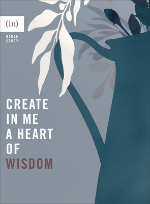 Create in Me a Heart of Wisdom (6-week Bible Study)