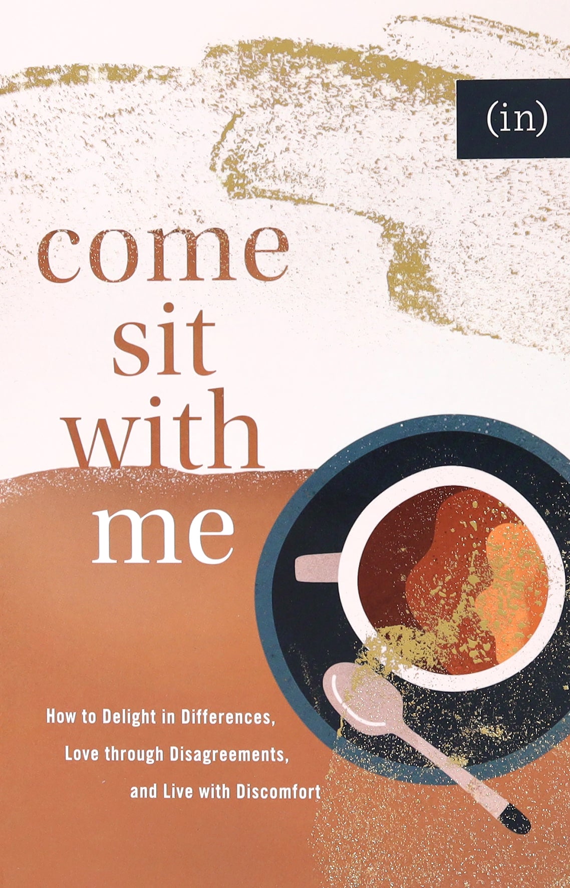 Come Sit With Me: How to Delight in Differences, Love Through Disagreements, and Live With Discomfort