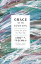 Grace For the Good Girl: Letting Go of the Try-Hard Life