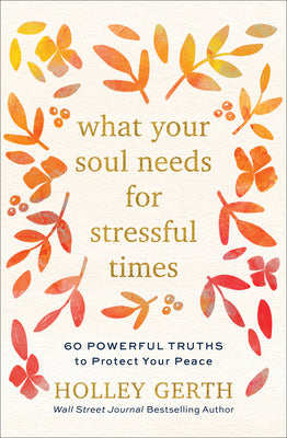 What Your Soul Needs For Stressful Times: 60 Powerful Truths to Protect Your Peace
