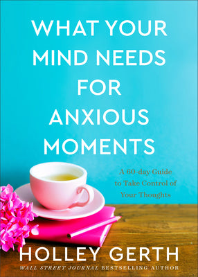 What Your Mind Needs For Anxious Moments: A 60-Day Guide to Take Control of Your Thoughts