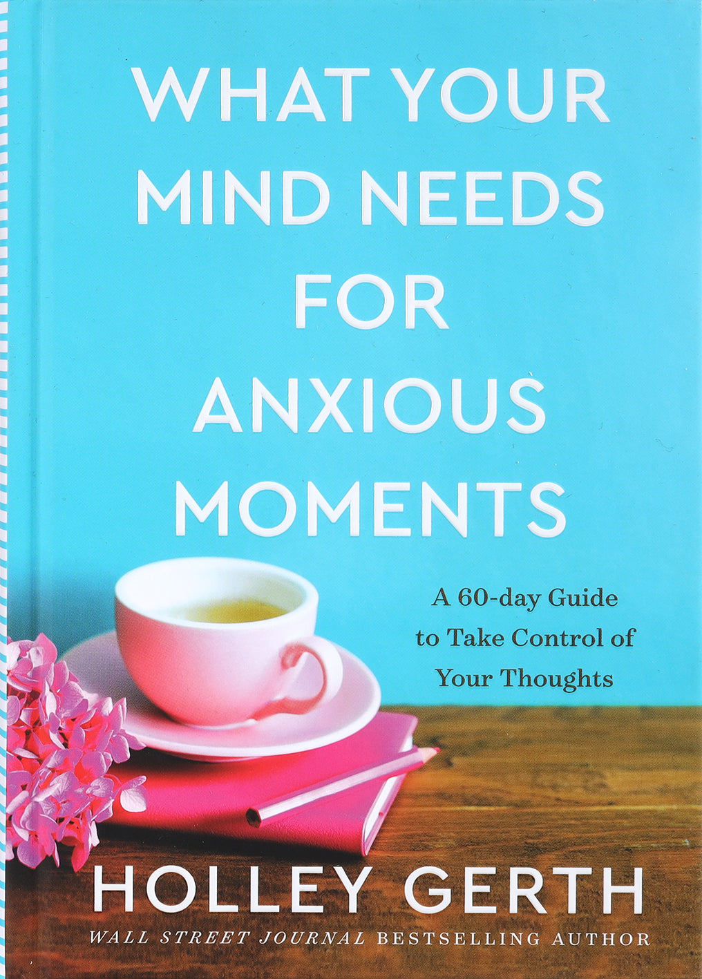 What Your Mind Needs For Anxious Moments: A 60-Day Guide to Take Control of Your Thoughts