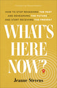 What's Here Now?: How to Stop Rehashing the Past and Rehearsing the Future--And Start Receiving the Present