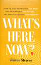 What's Here Now?: How to Stop Rehashing the Past and Rehearsing the Future--And Start Receiving the Present