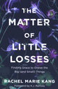 The Matter of Little Losses: Finding Grace to Grieve the Big and Small Things