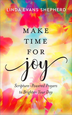 Make Time For Joy: Scripture-Powered Prayers to Brighten Your Day