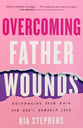 Overcoming Father Wounds: Exchanging Your Pain For God's Perfect Love