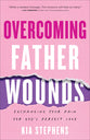Overcoming Father Wounds: Exchanging Your Pain For God's Perfect Love
