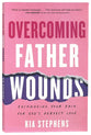 Overcoming Father Wounds: Exchanging Your Pain For God's Perfect Love