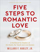 Five Steps to Romantic Love: A Workbook For Readers of His Needs, Her Needs and Love Busters