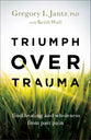 Triumph Over Trauma: Find Healing and Wholeness From Past Pain