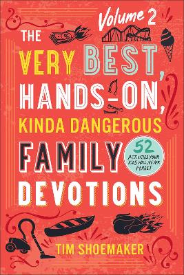 The Very Best, Hands-On, Kinda Dangerous Family Devotions: 52 Activities Your Kids Will Never Forget (Vol 2)