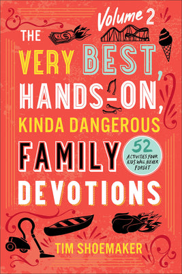 The Very Best, Hands-On, Kinda Dangerous Family Devotions: 52 Activities Your Kids Will Never Forget (Vol 2)