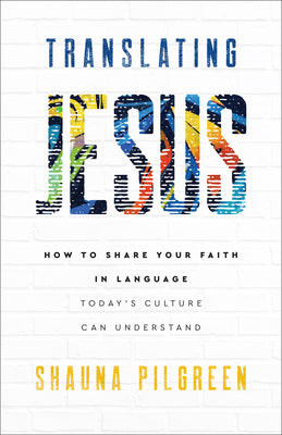 Translating Jesus: How to Share Your Faith in Language Today's Culture Can Understand