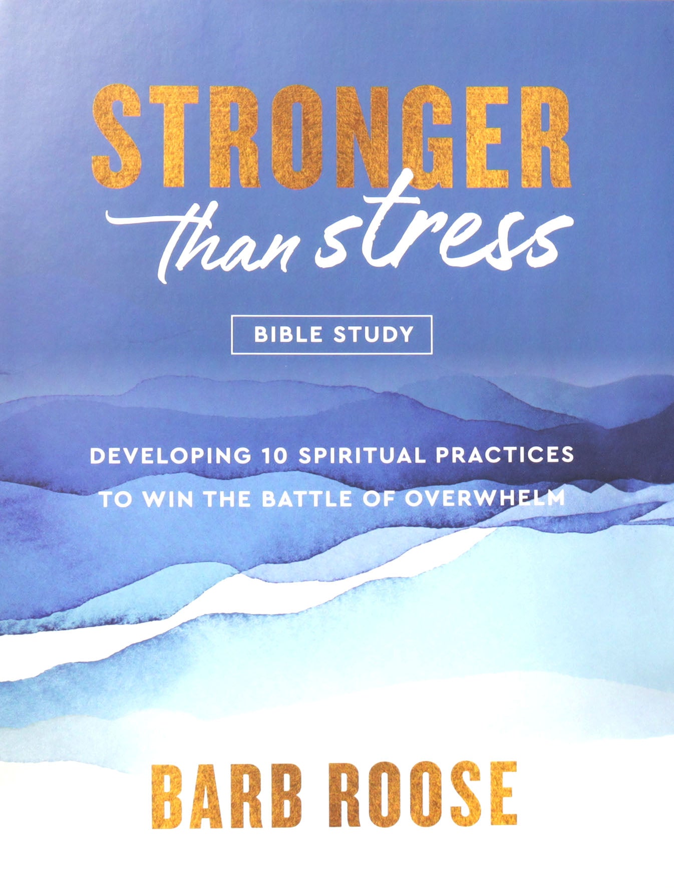 Stronger than Stress (Bible Study): Developing 10 Spiritual Practices to Win the Battle of Overwhelm