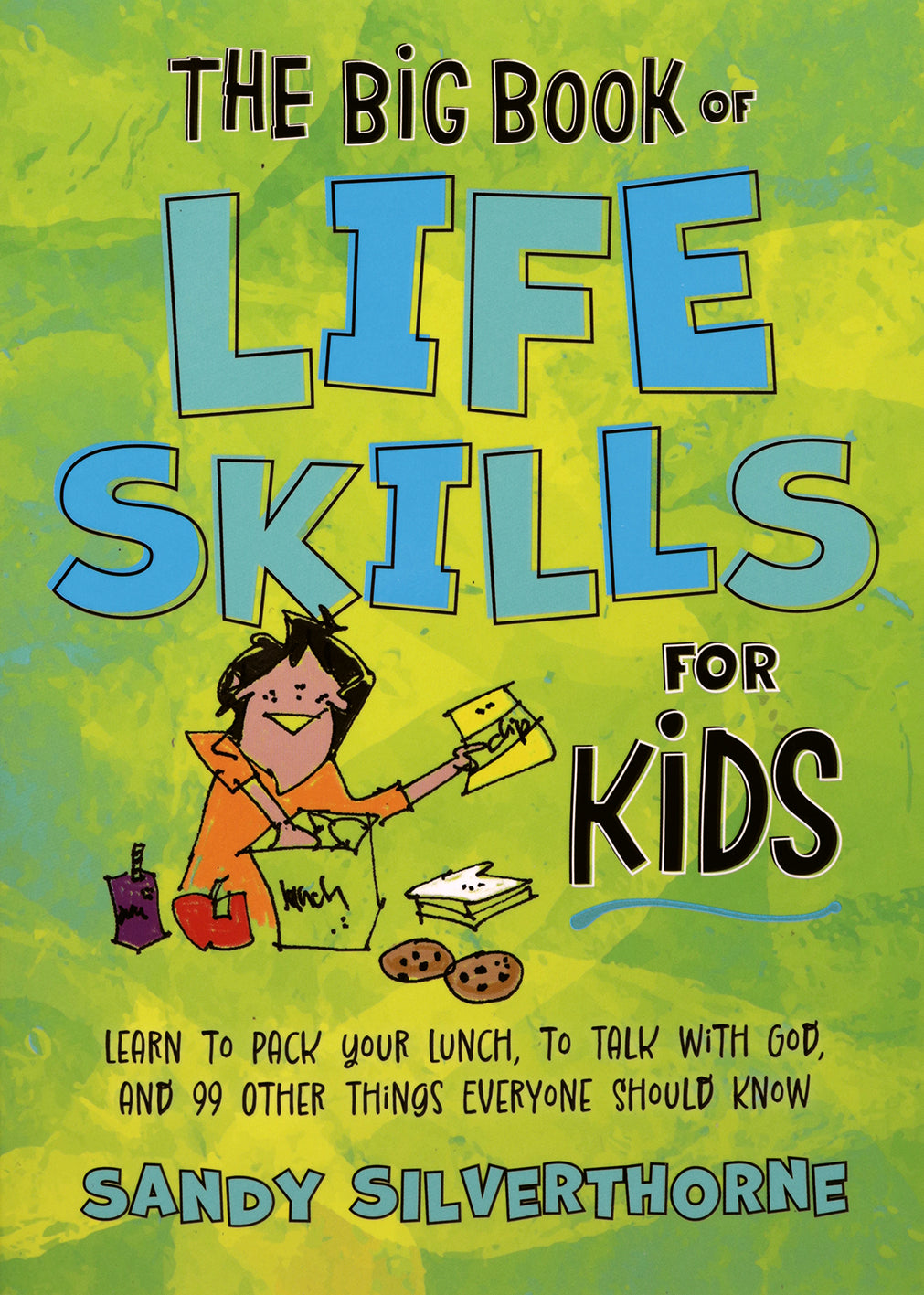 The Big Book of Life Skills for Kids: Learn to Pack Your Lunch, to Talk with God, and 99 Other Things Everyone Should Know