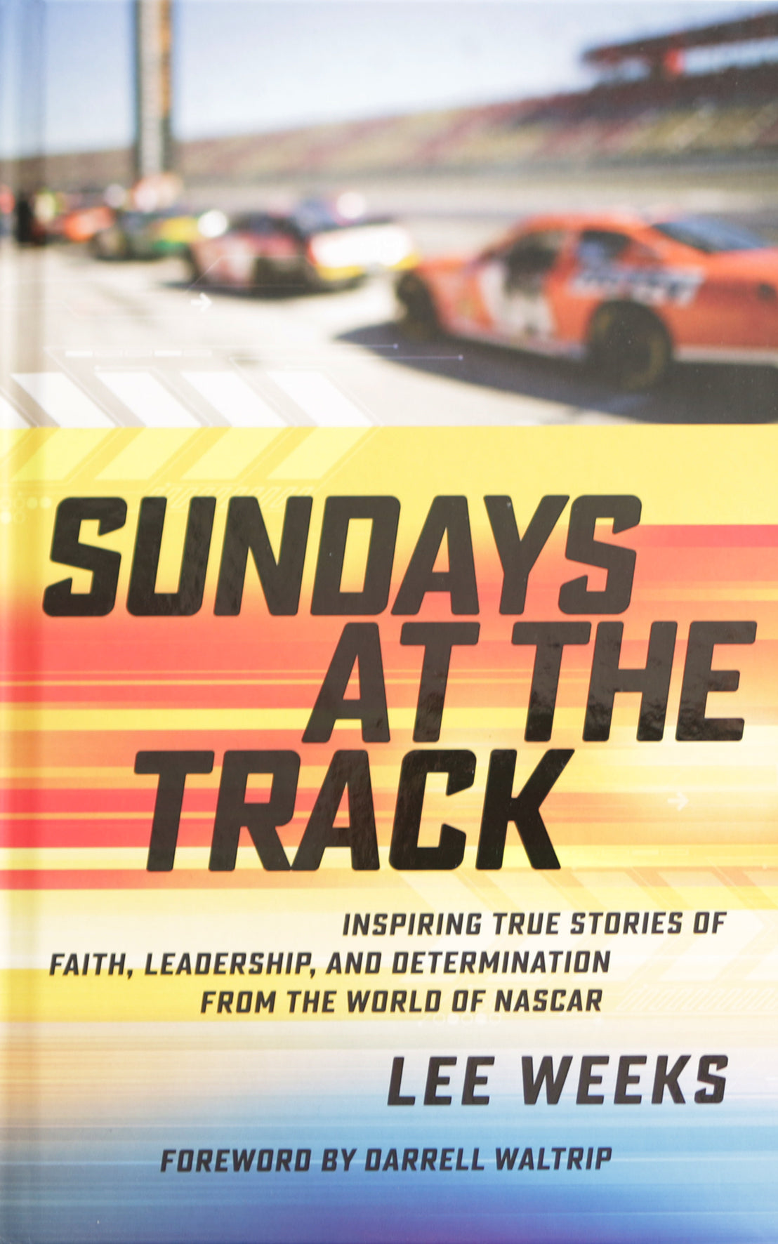 Sundays at the Track: Inspiring True Stories of Faith, Leadership, and Determination from the World of NASCAR