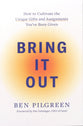Bring It Out: How to Cultivate the Unique Gifts and Assignments You've Been Given