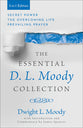 The Essential D. L. Moody Collection: Secret Power, The Overcoming Life, and Prevailing Prayer