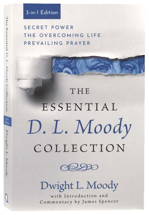 The Essential D. L. Moody Collection: Secret Power, The Overcoming Life, and Prevailing Prayer