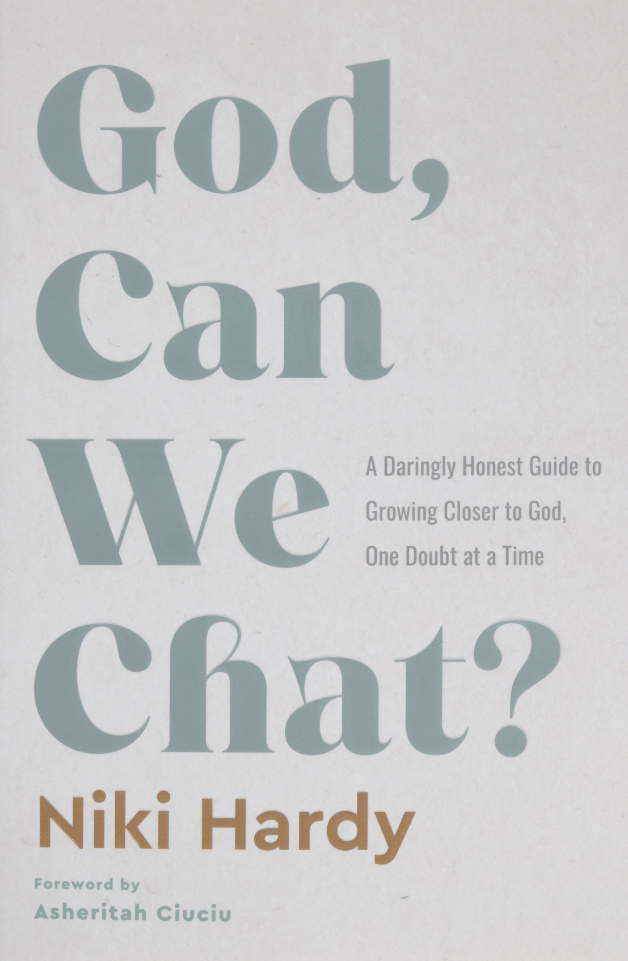 God, Can We Chat?: A Daringly Honest Guide to Growing Closer to God, One Doubt at a Time