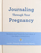 Journaling Through Your Pregnancy: Devotions and Prayers for Each Week of Your Baby's Development