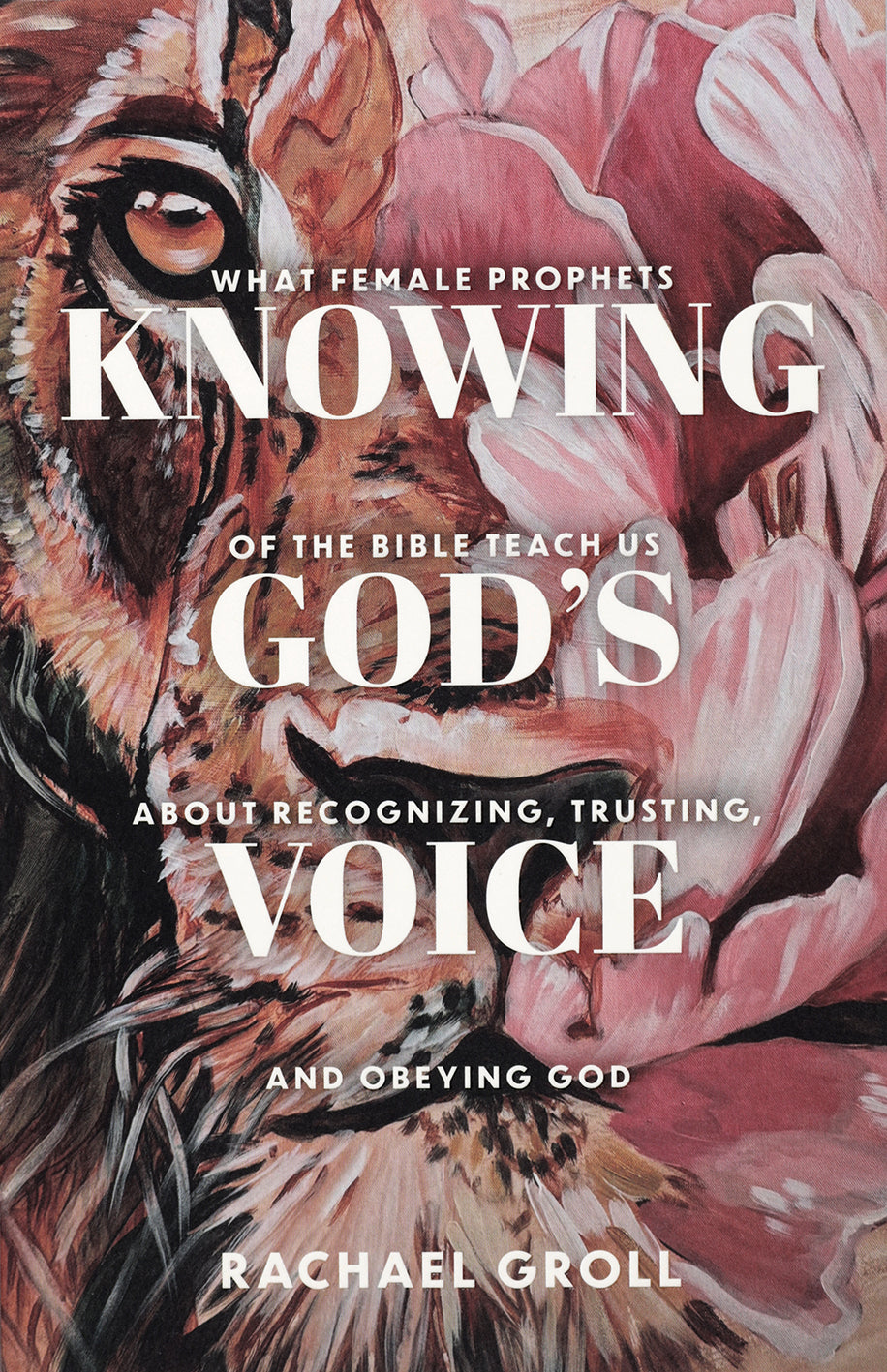 Knowing God's Voice: What Female Prophets of the Bible Teach Us about Recognizing, Trusting, and Obeying God