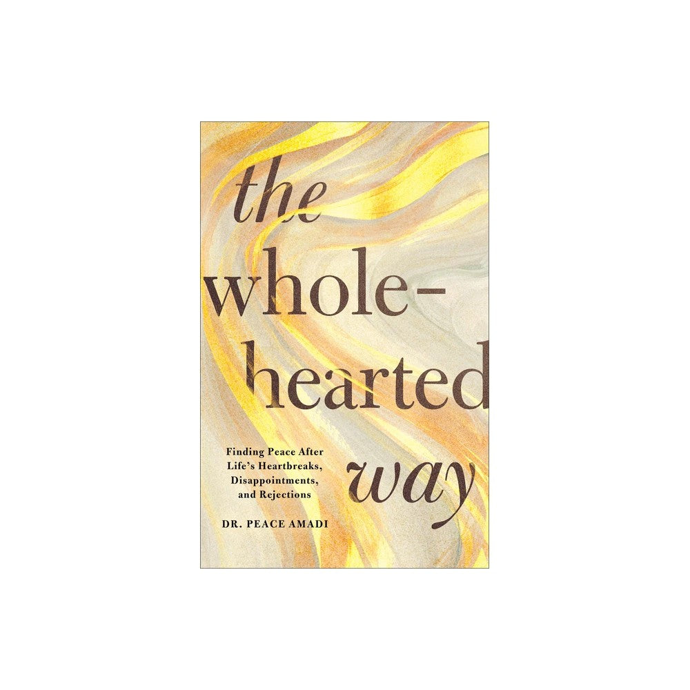 The Wholehearted Way: Finding Peace After Life's Heartbreaks, Disappointments, and Rejections