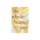 The Wholehearted Way: Finding Peace After Life's Heartbreaks, Disappointments, and Rejections