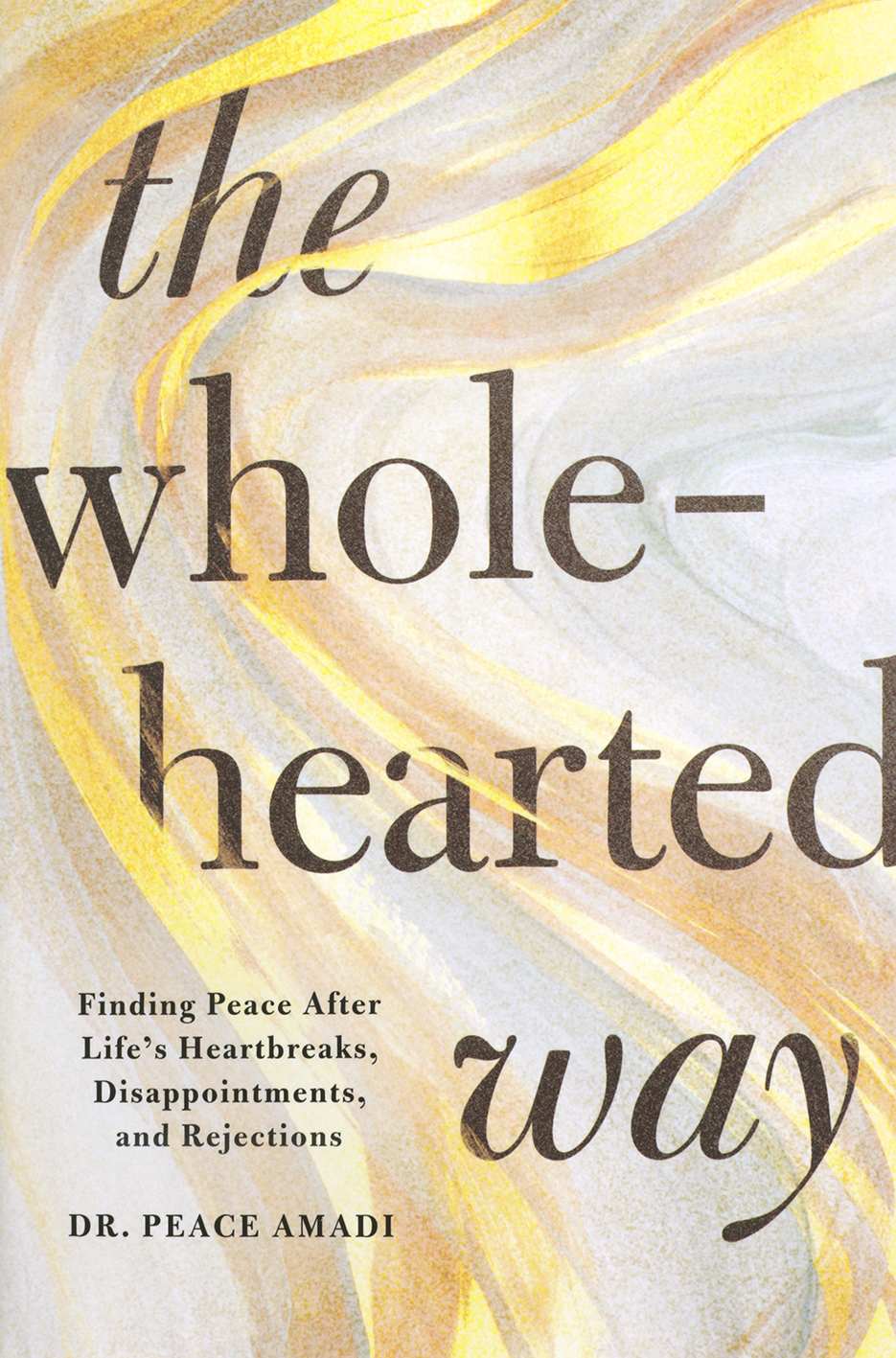 The Wholehearted Way: Finding Peace After Life's Heartbreaks, Disappointments, and Rejections
