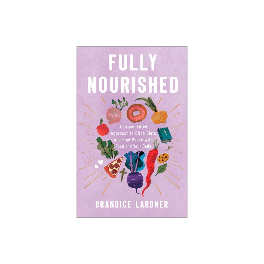 Fully Nourished: A Grace-Filled Approach to Ditch Diets and Find Peace with Food and Your Body