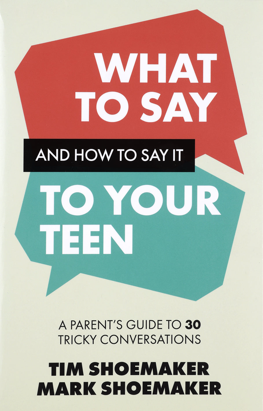 What to Say and How to Say it to your Teen: A Parent's Guide to 30 Tricky Conversations