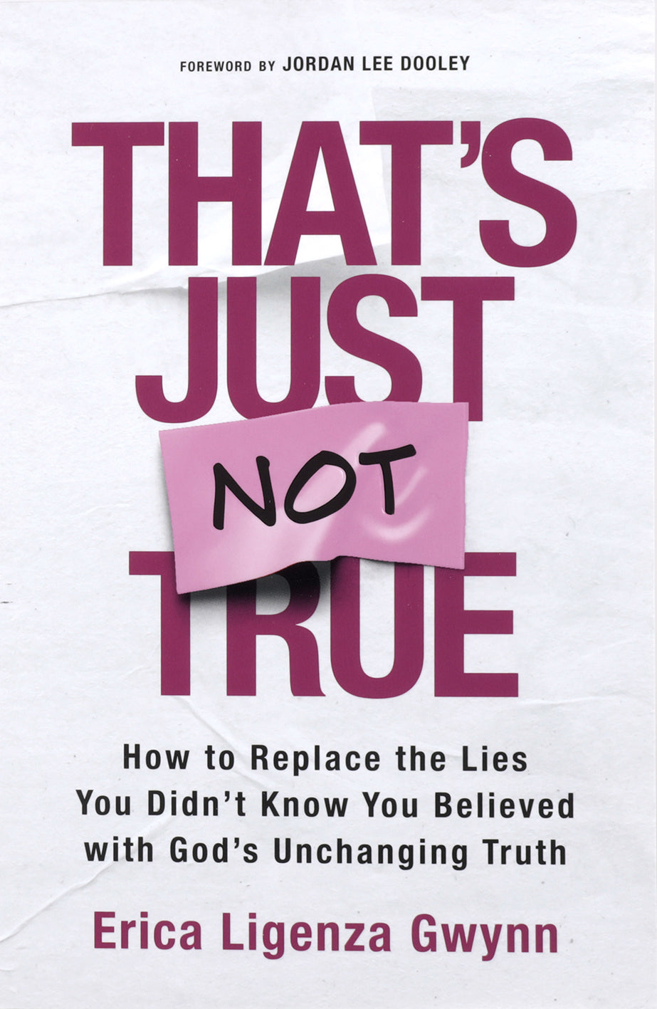 That's Just Not True: How to Replace the Lies You Didn't Know You Believed with God's Unchanging Truth