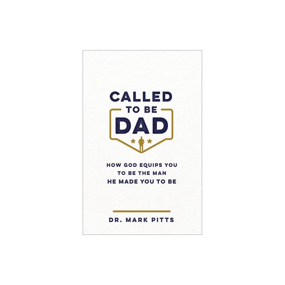 Called to Be Dad: How God Equips You to Be the Man He Made You to Be