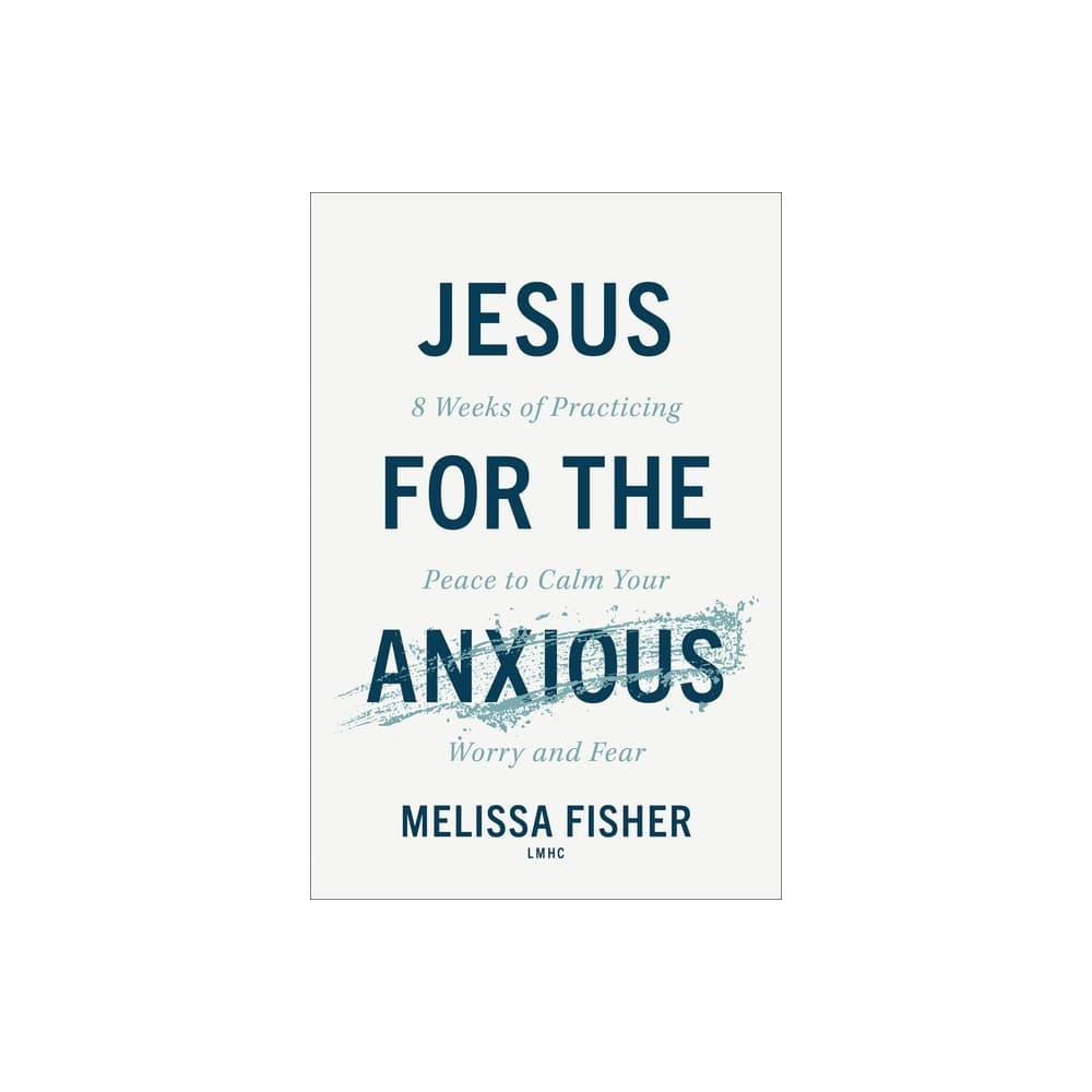Jesus for the Anxious: 8 Weeks of Practicing Peace to Calm Your Worry and Fear
