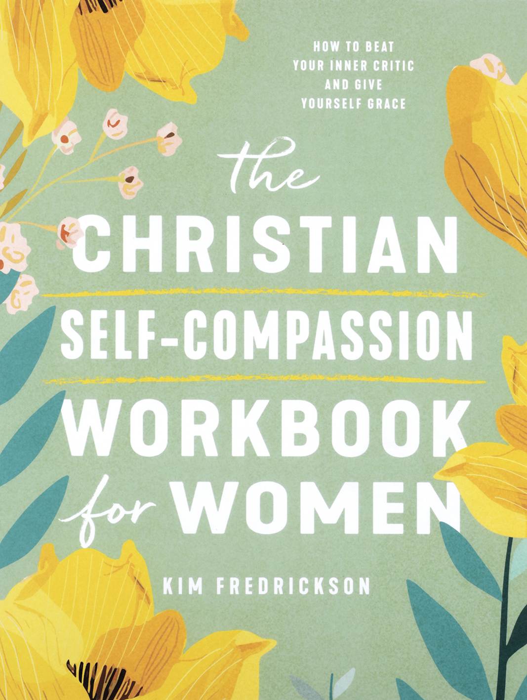 The Christian Self-Compassion (Workbook) for Women: How to Beat Your Inner Critic and Give Yourself Grace