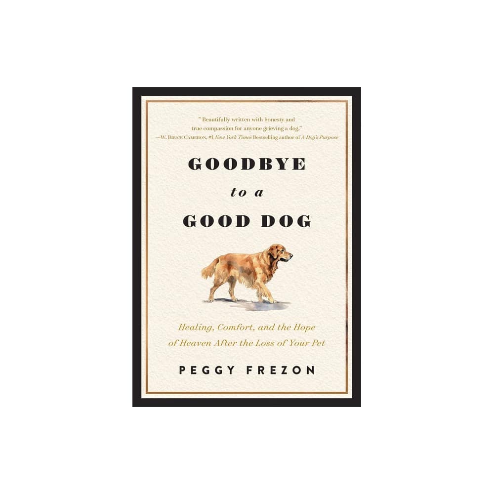 Goodbye to a Good Dog: Healing, Comfort, and the Hope of Heaven After the Loss of Your Pet